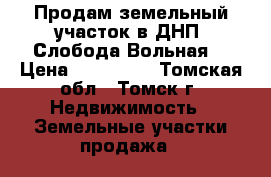 Продам земельный участок в ДНП “Слобода Вольная“ › Цена ­ 970 000 - Томская обл., Томск г. Недвижимость » Земельные участки продажа   